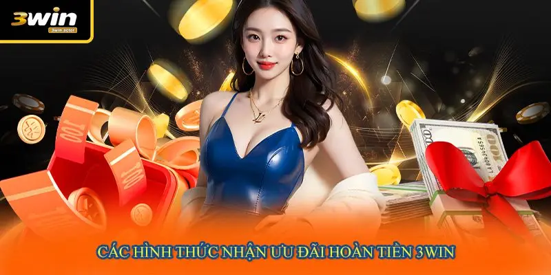 Các hình thức nhận ưu đãi hoàn tiền 3WIN
