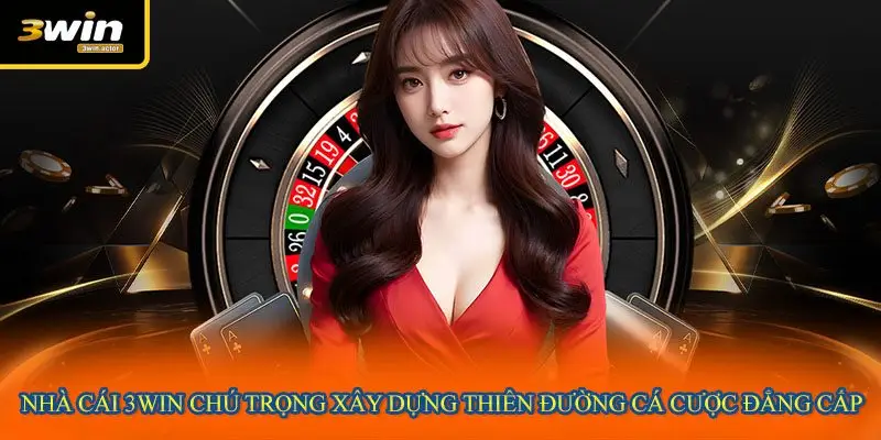 Nhà cái 3WIN chú trọng xây dựng thiên đường cá cược đẳng cấp